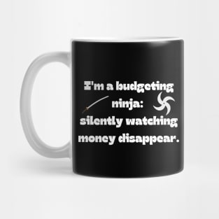 Funny money quote: I'm a budgeting ninja:  silently watching money disappear. Mug